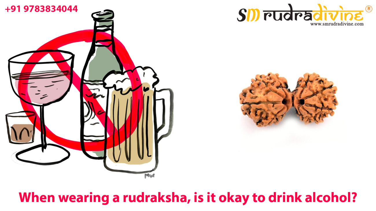 When wearing a rudraksha, is it okay to drink alcohol?